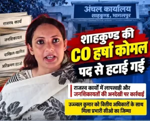 शाहकुण्ड की सीओ हर्षा कोमल हटाईं गईं, उज्ज्वल कुमार को मिला प्रभार